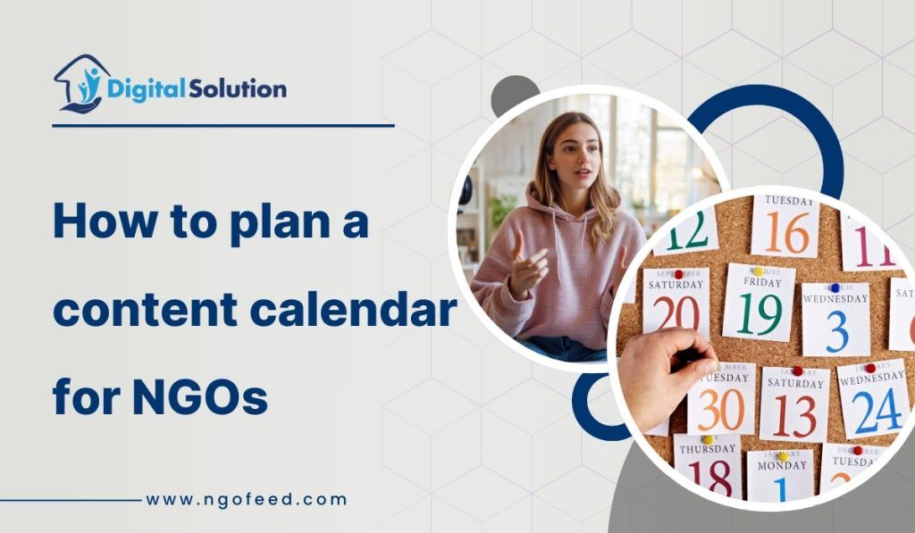 How to plan a content calendar for NGOs: balancing awareness, storytelling, education, fundraisers and impact reports