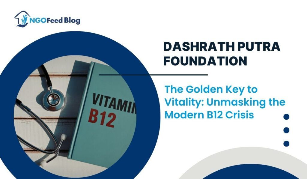 Dashrath Putra Foundation: Understanding the Growing Concern Around Vitamin B12 Deficiency