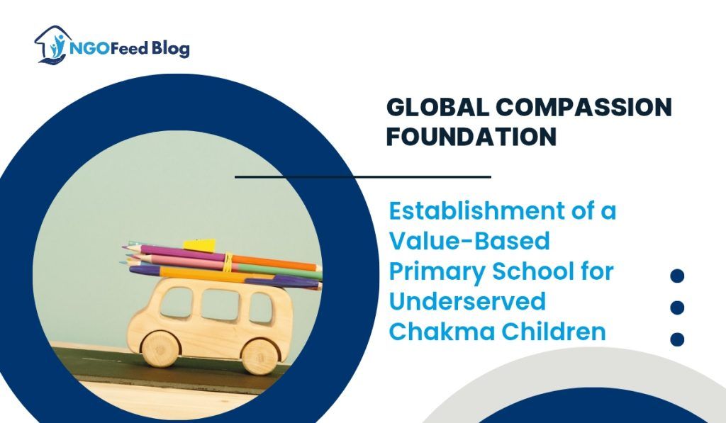 Global Compassion Foundation (GCF): Establishment of a Value-Based Primary School for Underserved Chakma Children