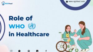 Role of WHO in Healthcare: Guidelines, Challenges, Impact, Collaboration etc.