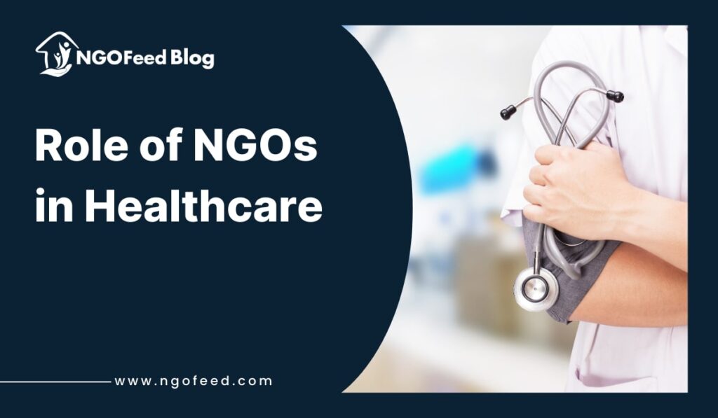Role of NGOs in Healthcare: Why Important, Work, Impact etc. Role of NGOs in Healthcare