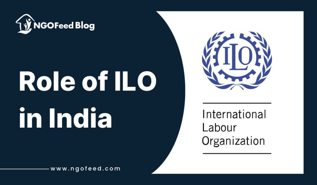 Role of ILO in India: Work, Challenges, Imapact, Objective, Global Relevance, etc.