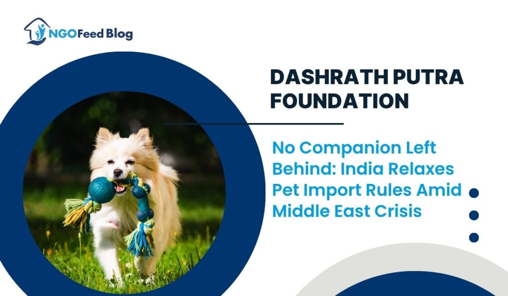 Dashrath Putra Foundation India Relaxes Pet Import Rules Amid Middle East Crisis