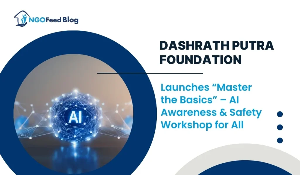 Dashrath Putra Foundation Launches Master the Basics AI Awareness & Safety Workshop for All DPF Launches Master the Basics AI Awareness & Safety Workshop for All