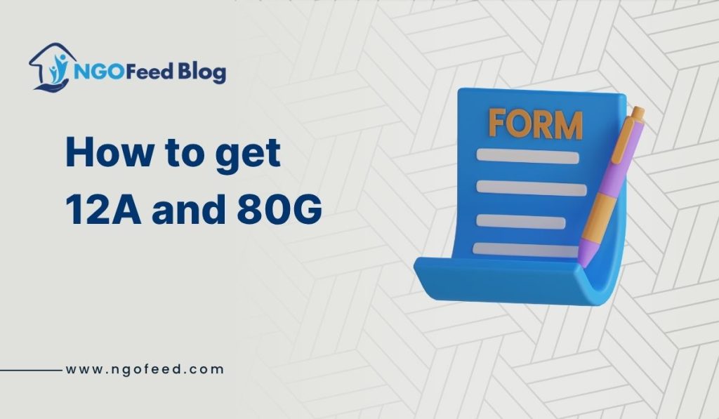 How to Get 12A and 80G Registration in India: A Complete Guide for NGOs How to Get 12A and 80G Registration in India