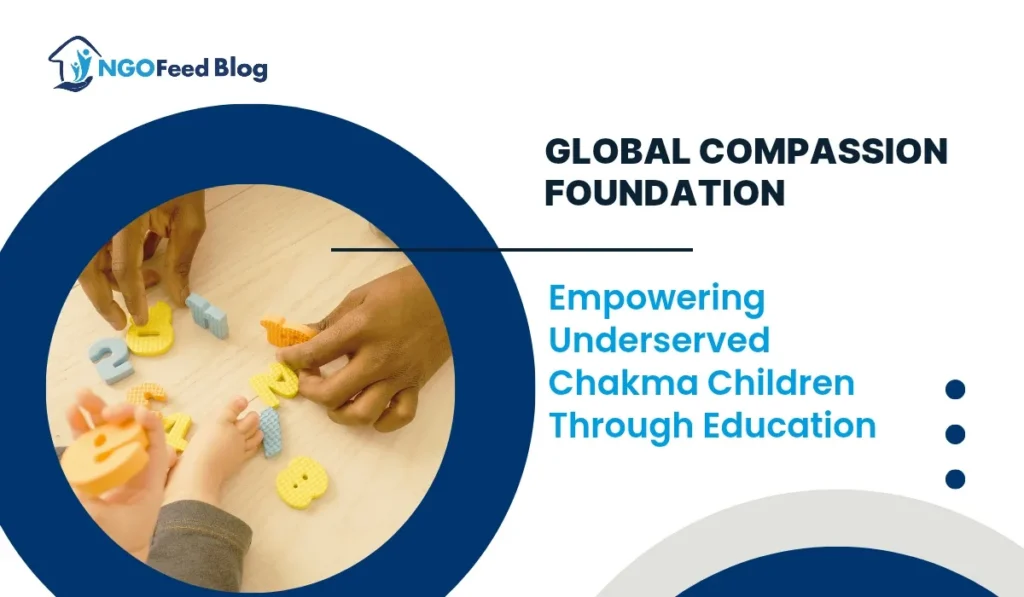 Empowering Underserved Chakma Children Through Education – A Global Compassion Foundation Initiative Empowering Underserved Chakma Children