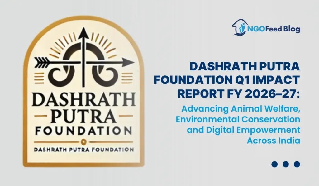 Dashrath Putra Foundation Q1 Impact Report FY 2026–27: Advancing Animal Welfare, Environmental Conservation and Digital Empowerment Across India Dashrath Putra Foundation (DPF) Q1 Impact Report FY 2026–27